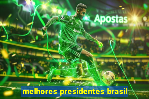 melhores presidentes brasil